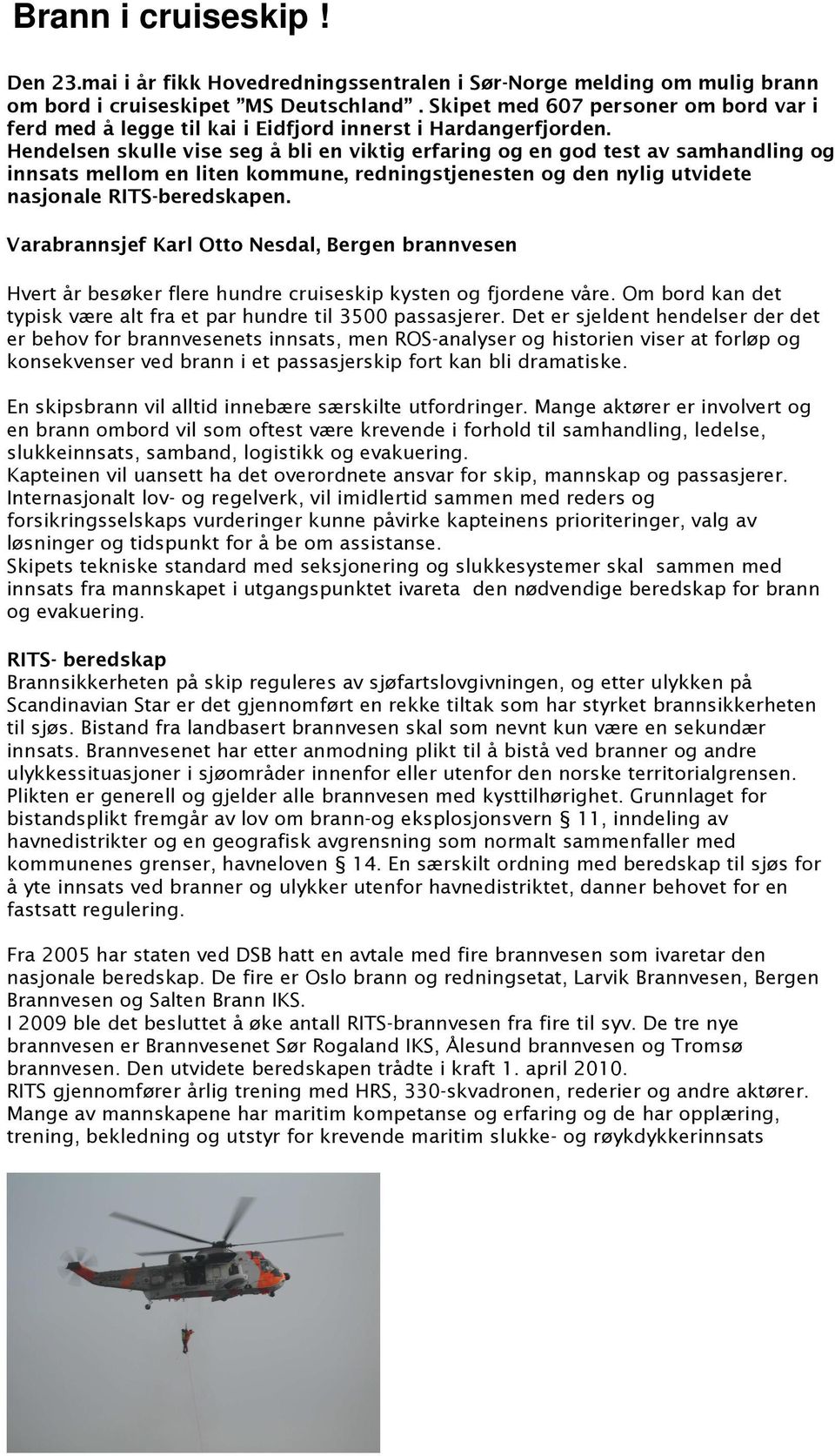 Hendelsen skulle vise seg å bli en viktig erfaring og en god test av samhandling og innsats mellom en liten kommune, redningstjenesten og den nylig utvidete nasjonale RITS-beredskapen.