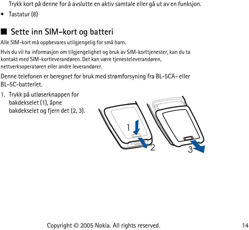 Hvis du vil ha informasjon om tilgjengelighet og bruk av SIM-korttjenester, kan du ta kontakt med SIM-kortleverandøren.