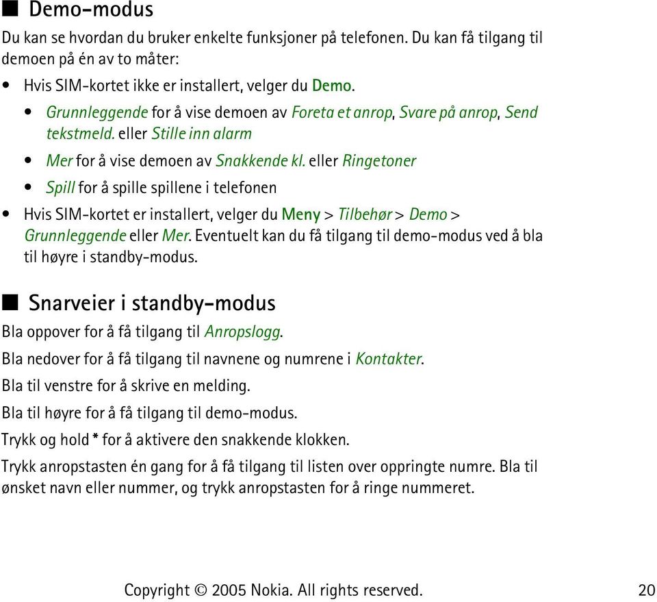 eller Ringetoner Spill for å spille spillene i telefonen Hvis SIM-kortet er installert, velger du Meny > Tilbehør > Demo > Grunnleggende eller Mer.