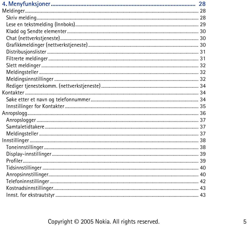 (nettverkstjeneste)... 34 Kontakter... 34 Søke etter et navn og telefonnummer... 34 Innstillinger for Kontakter... 35 Anropslogg... 36 Anropslogger... 37 Samtaletidtakere... 37 Meldingsteller.