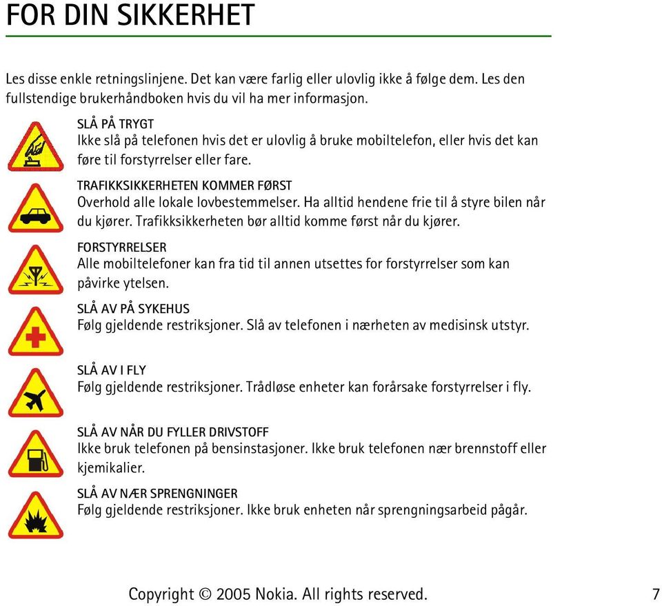 Ha alltid hendene frie til å styre bilen når du kjører. Trafikksikkerheten bør alltid komme først når du kjører.