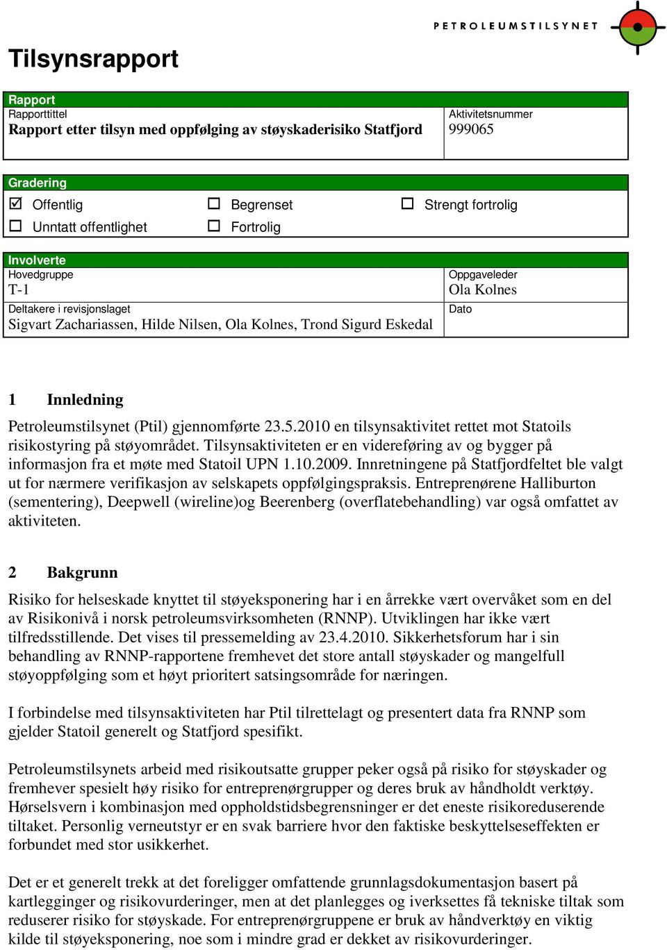 (Ptil) gjennomførte 23.5.2010 en tilsynsaktivitet rettet mot s risikostyring på støyområdet. Tilsynsaktiviteten er en videreføring av og bygger på informasjon fra et møte med UPN 1.10.2009.