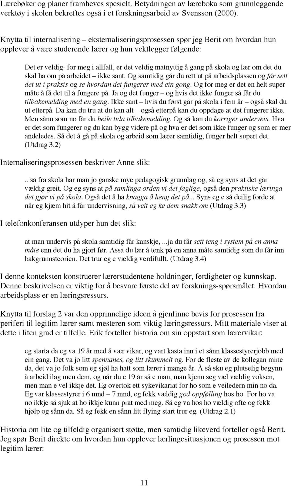 matnyttig å gang på skola og lær om det du skal ha om på arbeidet ikke sant. Og samtidig går du rett ut på arbeidsplassen og får sett det ut i praksis og se hvordan det fungerer med ein gong.