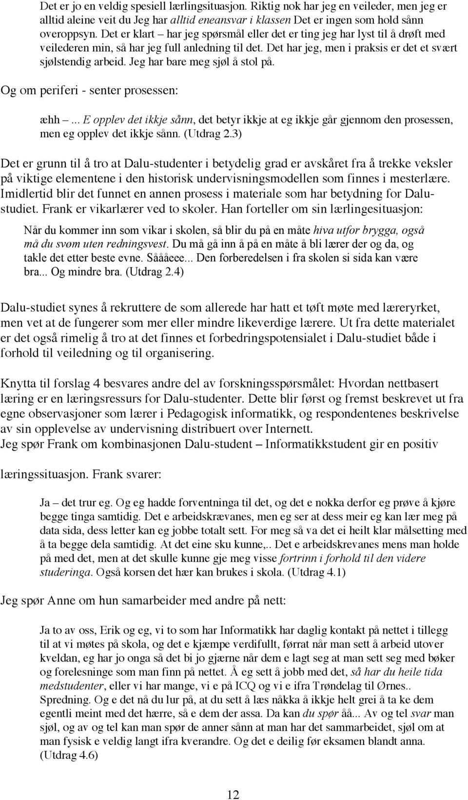 Jeg har bare meg sjøl å stol på. Og om periferi - senter prosessen: æhh... E opplev det ikkje sånn, det betyr ikkje at eg ikkje går gjennom den prosessen, men eg opplev det ikkje sånn. (Utdrag 2.