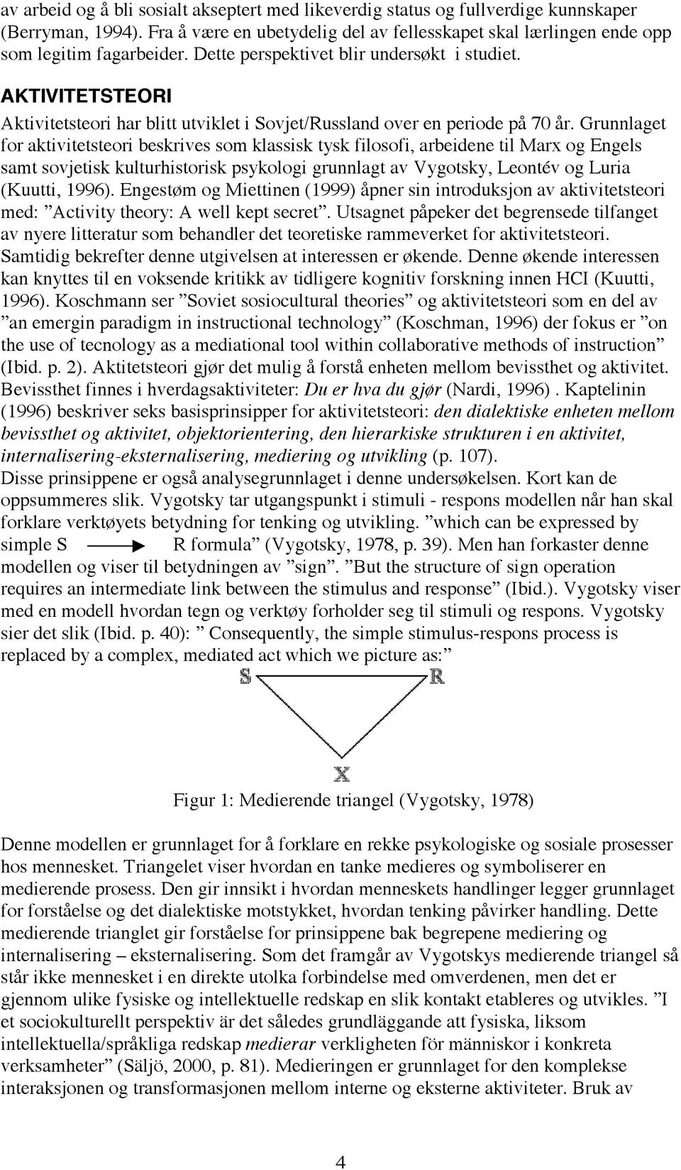 Grunnlaget for aktivitetsteori beskrives som klassisk tysk filosofi, arbeidene til Marx og Engels samt sovjetisk kulturhistorisk psykologi grunnlagt av Vygotsky, Leontév og Luria (Kuutti, 1996).