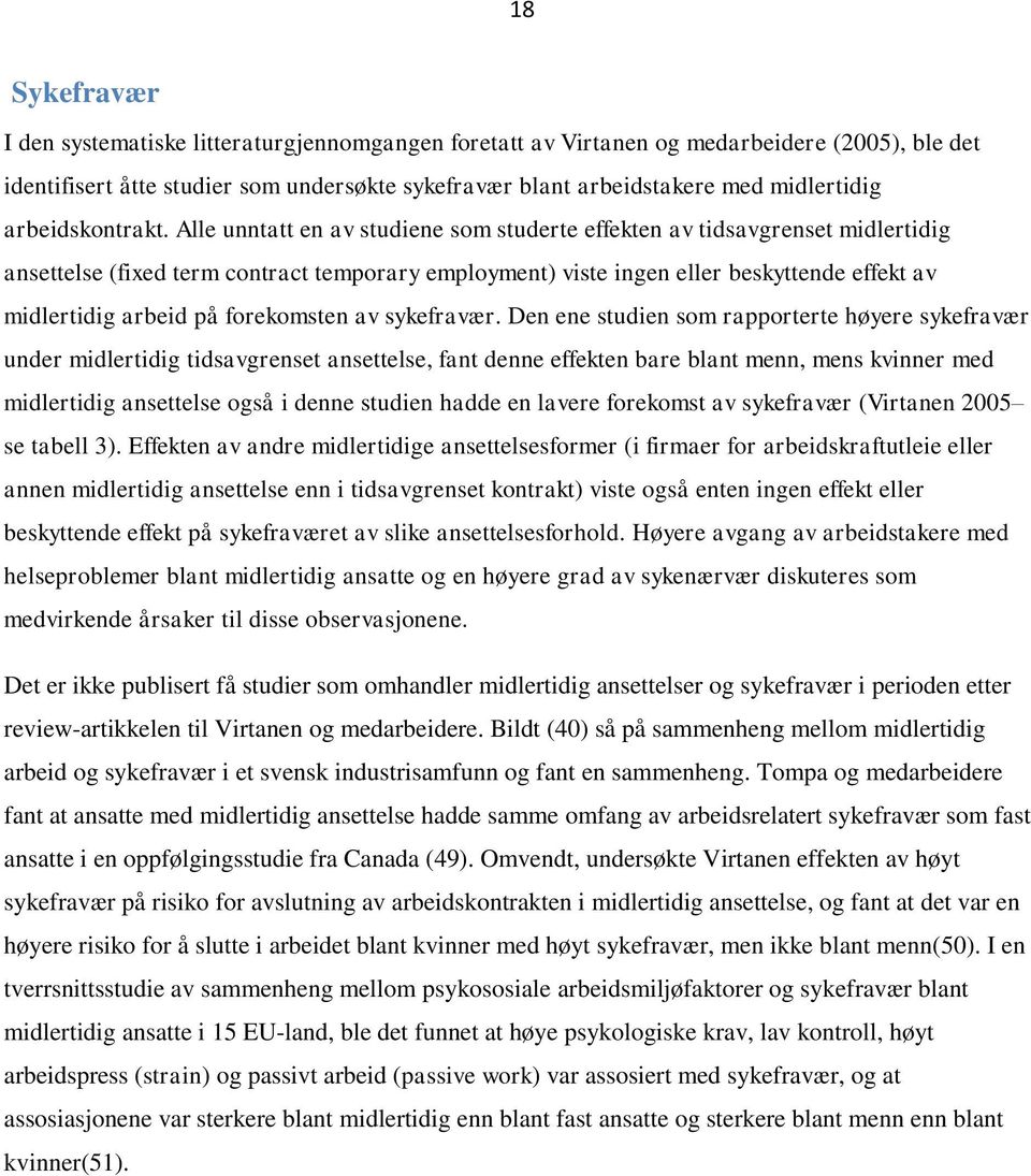 Alle unntatt en av studiene som studerte effekten av tidsavgrenset midlertidig ansettelse (fixed term contract temporary employment) viste ingen eller beskyttende effekt av midlertidig arbeid på