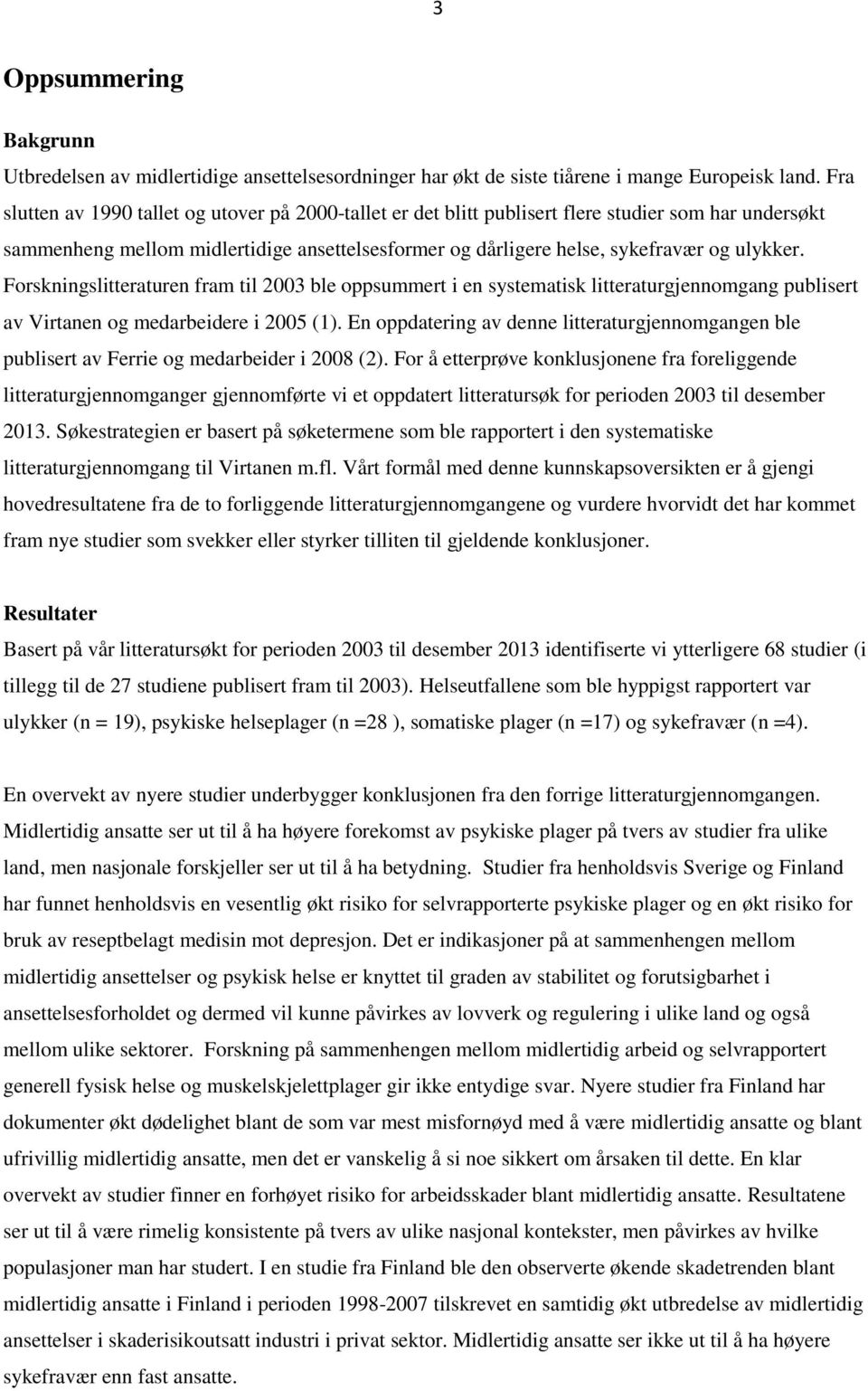 Forskningslitteraturen fram til 2003 ble oppsummert i en systematisk litteraturgjennomgang publisert av Virtanen og medarbeidere i 2005 (1).