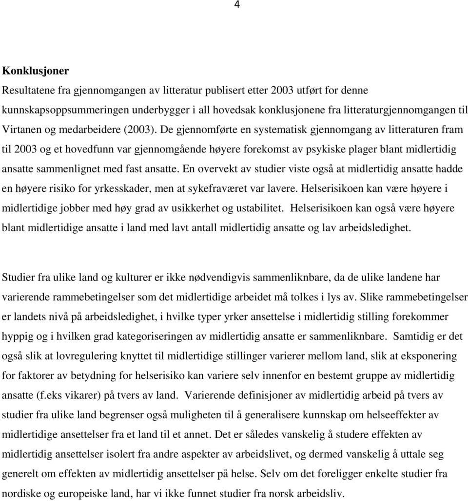 De gjennomførte en systematisk gjennomgang av litteraturen fram til 2003 og et hovedfunn var gjennomgående høyere forekomst av psykiske plager blant midlertidig ansatte sammenlignet med fast ansatte.