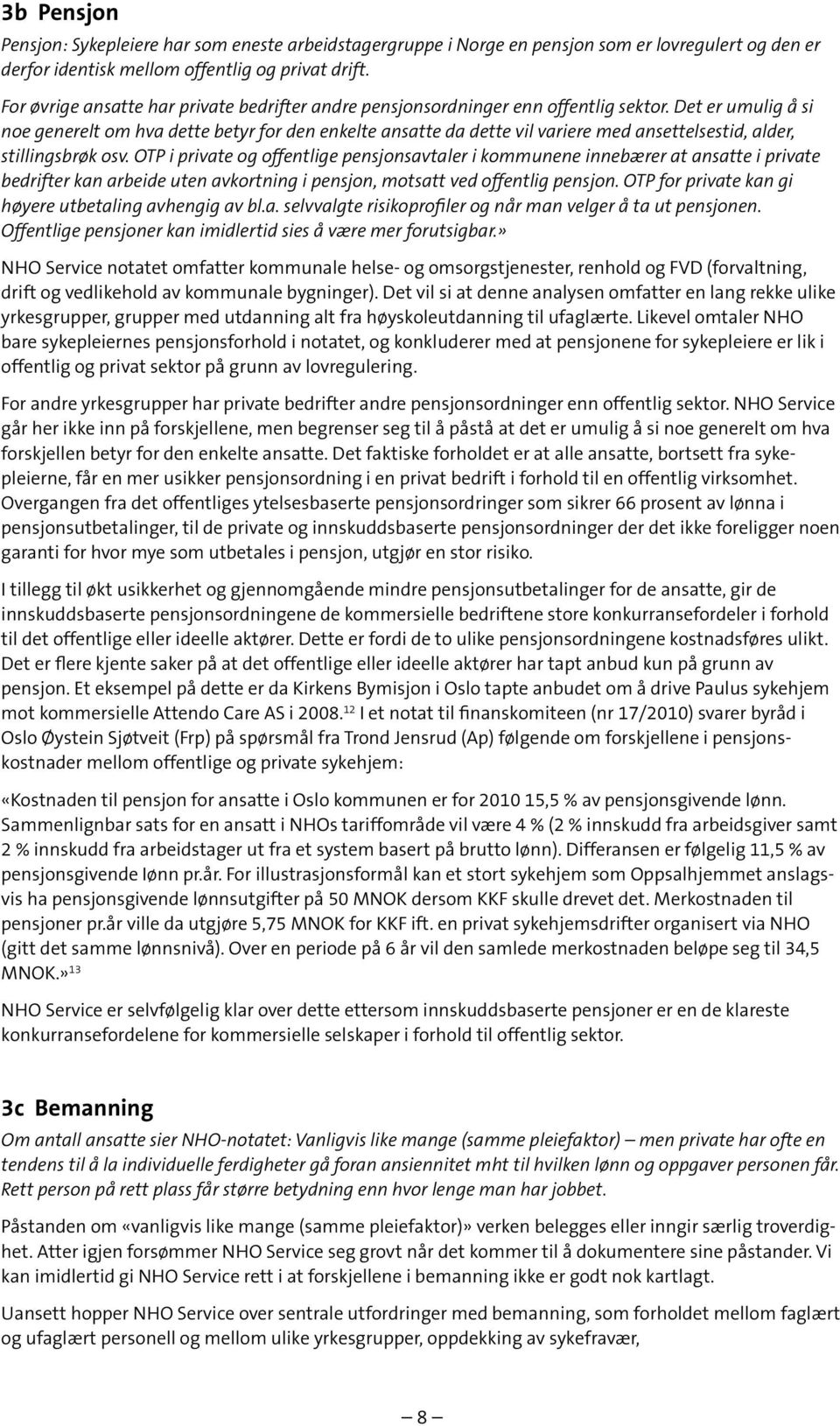 Det er umulig å si noe generelt om hva dette betyr for den enkelte ansatte da dette vil variere med ansettelsestid, alder, stillingsbrøk osv.