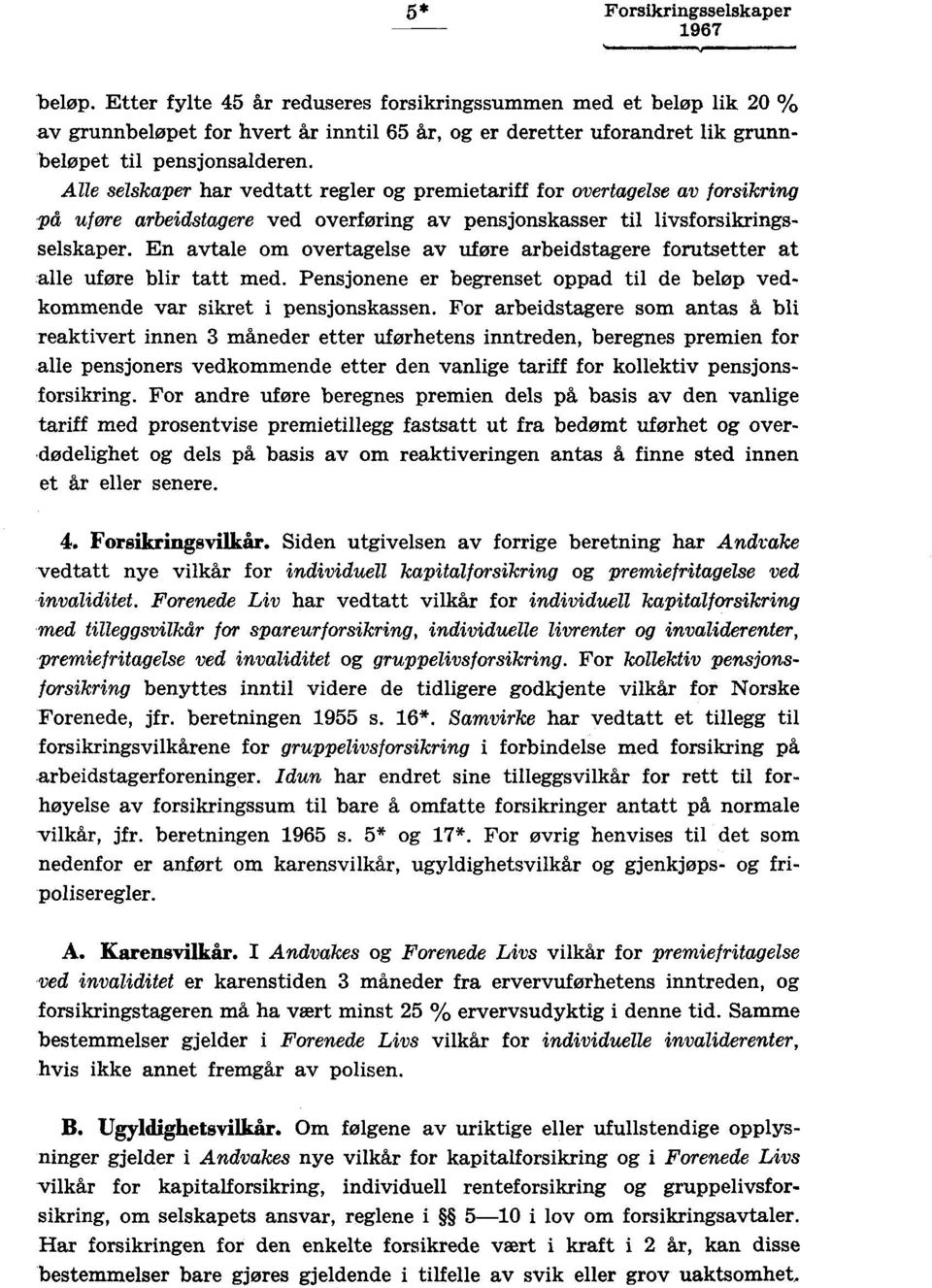 En avtale om overtagelse av uføre arbeidstagere forutsetter at alle uføre blir tatt med. Pensjonene er begrenset oppad til de beløp vedkommende var sikret i pensjonskassen.