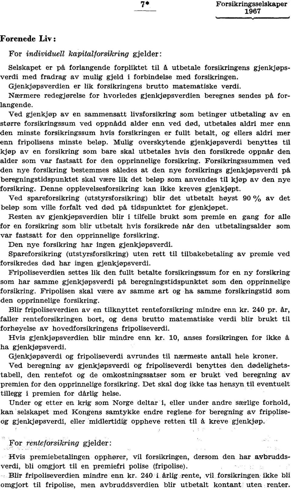 Ved gjenkjøp av en sammensatt livsforsikring som betinger utbetaling av en større forsikringssum ved oppnådd alder enn ved død, utbetales aldri mer enn den minste forsikringssum hvis forsikringen er