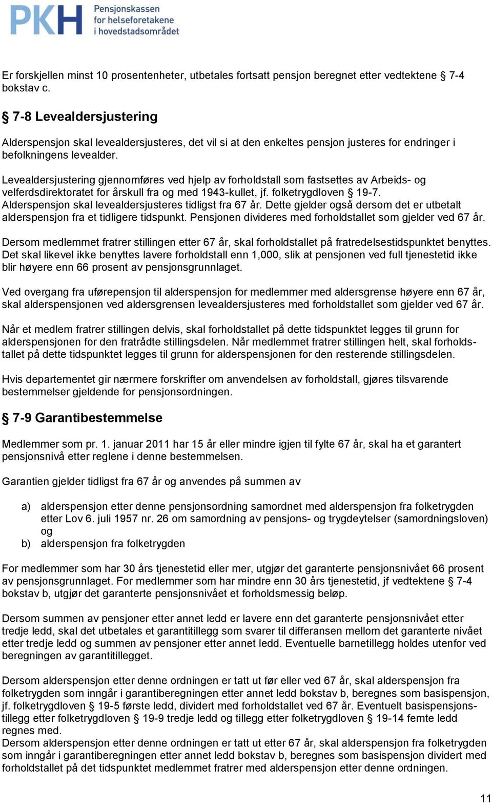 Levealdersjustering gjennomføres ved hjelp av forholdstall som fastsettes av Arbeids- og velferdsdirektoratet for årskull fra og med 1943-kullet, jf. folketrygdloven 19-7.