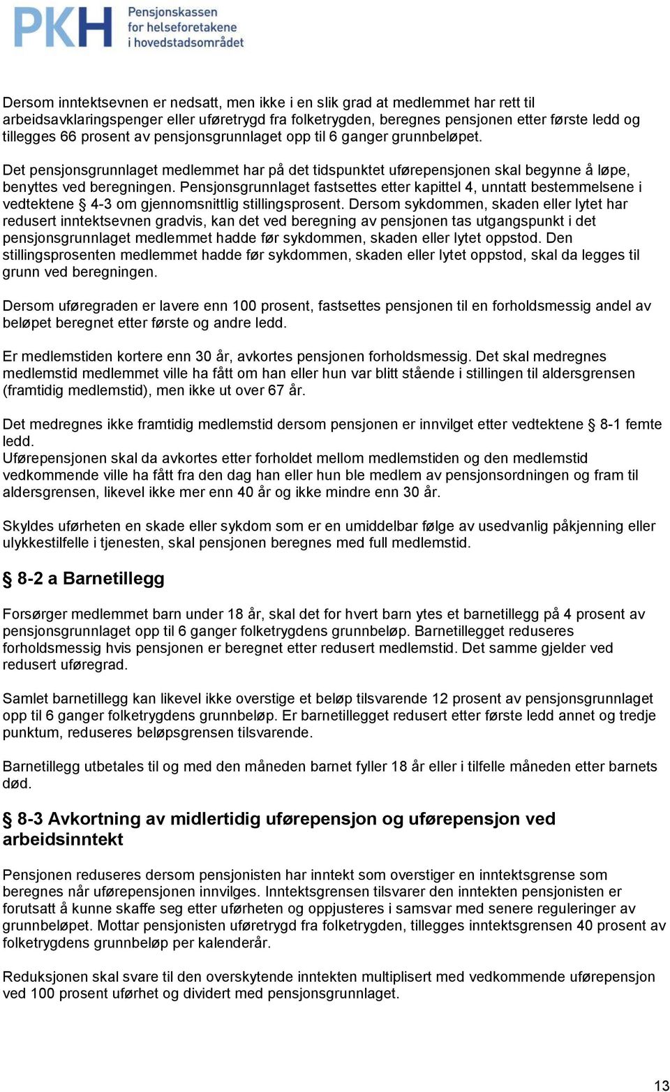 Pensjonsgrunnlaget fastsettes etter kapittel 4, unntatt bestemmelsene i vedtektene 4-3 om gjennomsnittlig stillingsprosent.