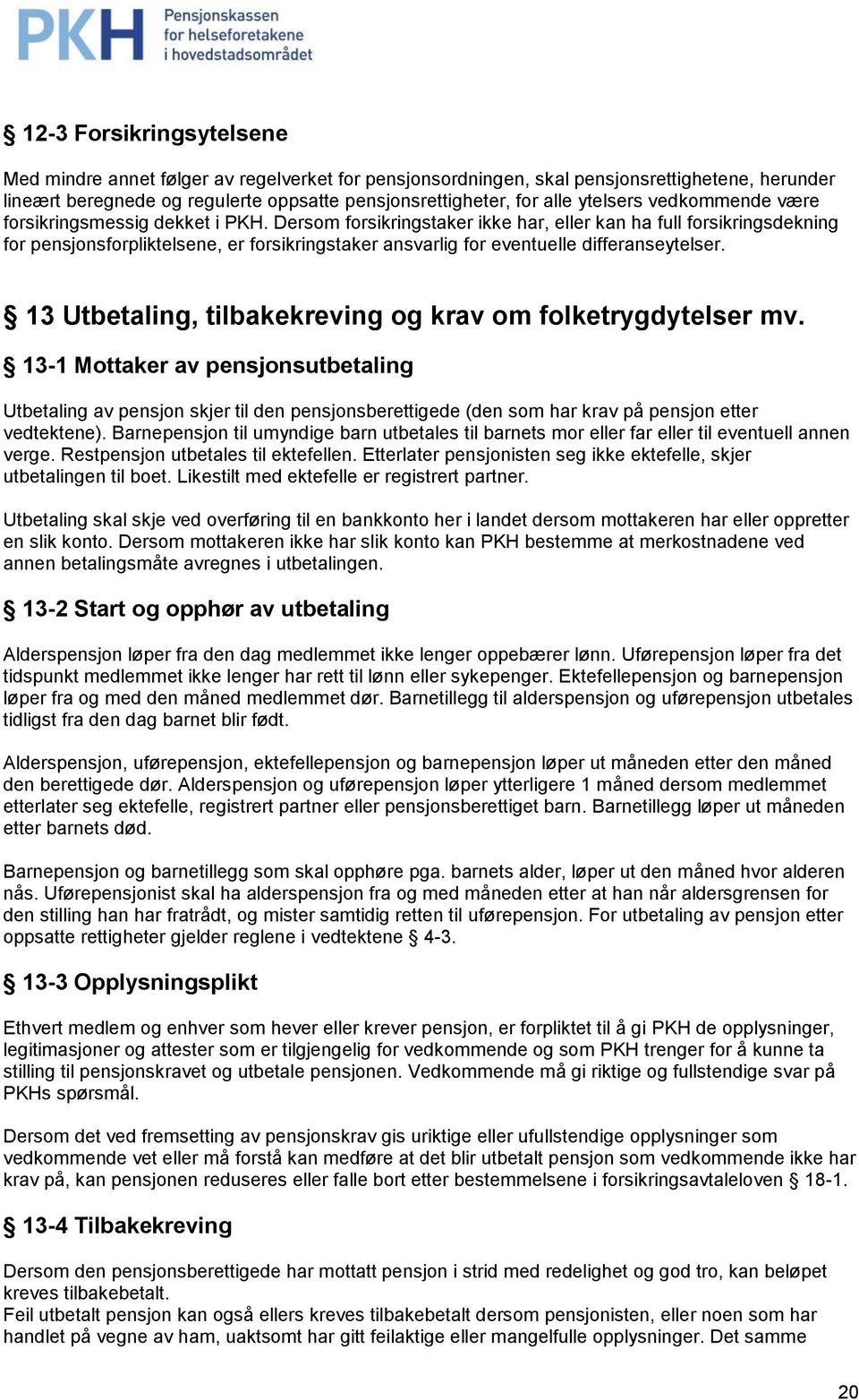 Dersom forsikringstaker ikke har, eller kan ha full forsikringsdekning for pensjonsforpliktelsene, er forsikringstaker ansvarlig for eventuelle differanseytelser.