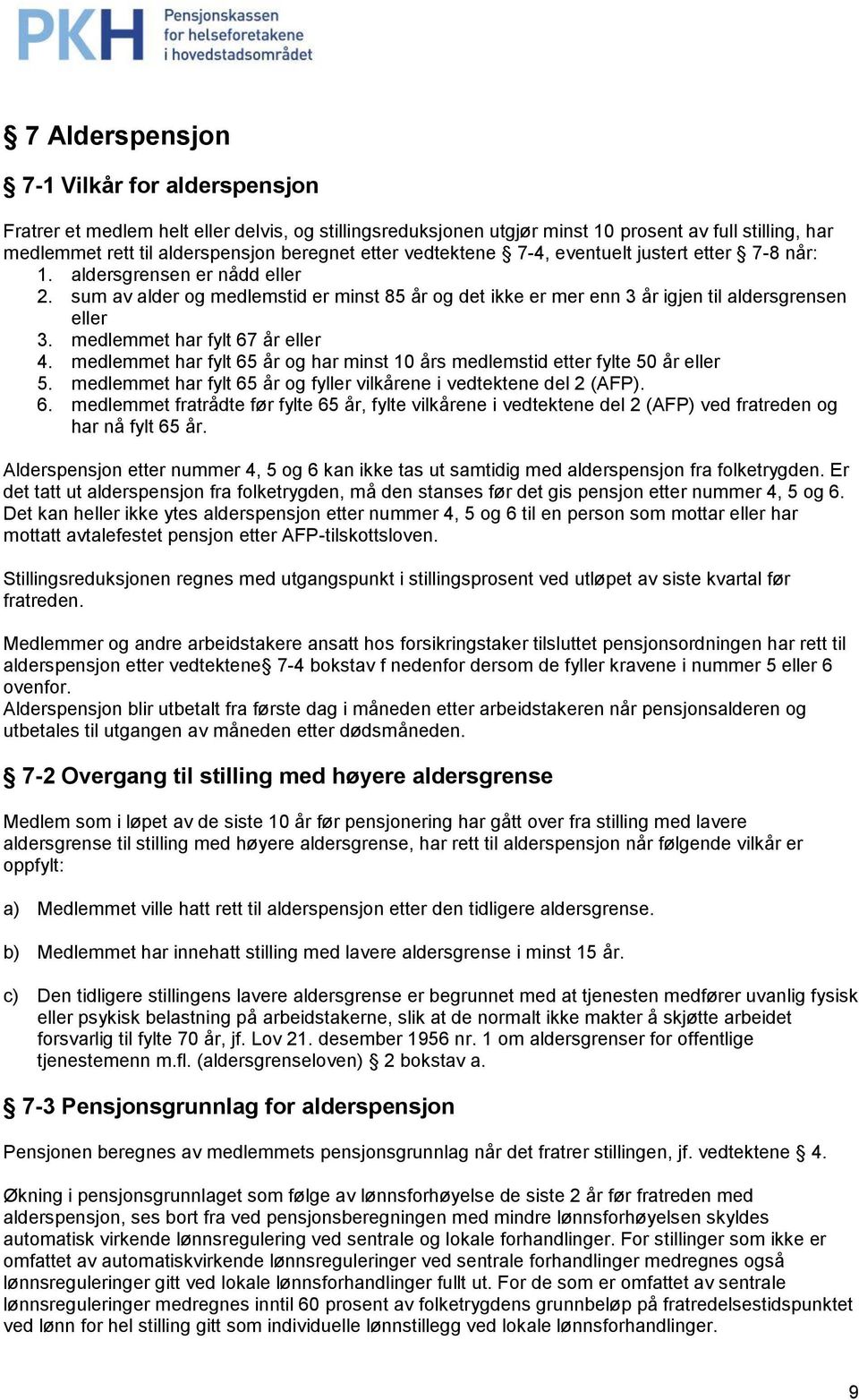 medlemmet har fylt 67 år eller 4. medlemmet har fylt 65 år og har minst 10 års medlemstid etter fylte 50 år eller 5. medlemmet har fylt 65 år og fyller vilkårene i vedtektene del 2 (AFP). 6. medlemmet fratrådte før fylte 65 år, fylte vilkårene i vedtektene del 2 (AFP) ved fratreden og har nå fylt 65 år.