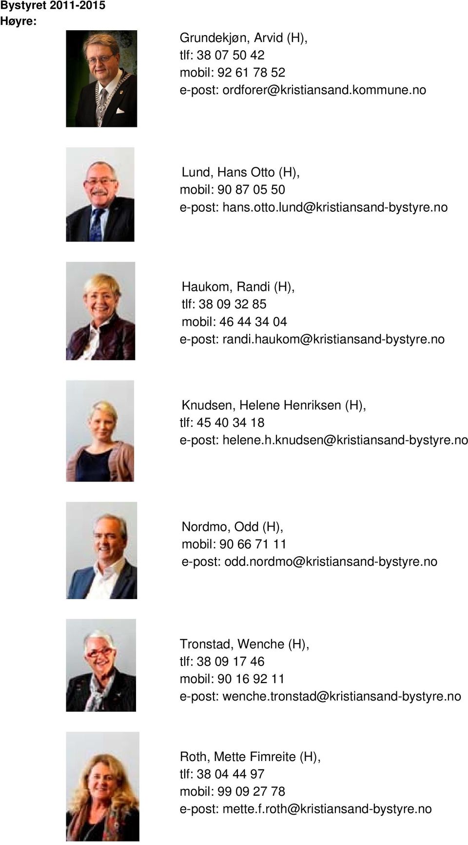 haukom@kristiansand-bystyre.no Knudsen, Helene Henriksen (H), tlf: 45 40 34 18 e-post: helene.h.knudsen@kristiansand-bystyre.no Nordmo, Odd (H), mobil: 90 66 71 11 e-post: odd.