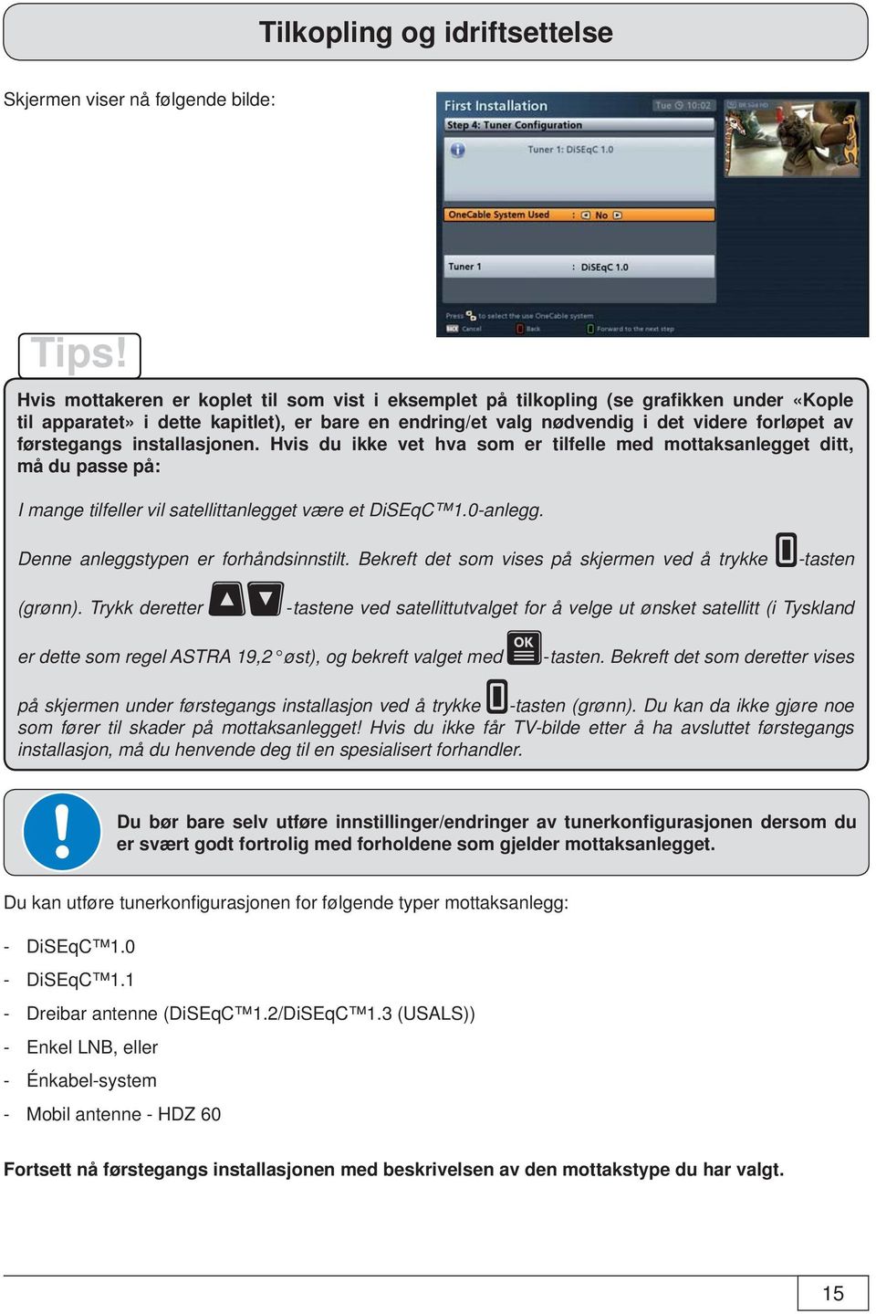 installasjonen. Hvis du ikke vet hva som er tilfelle med mottaksanlegget ditt, må du passe på: I mange tilfeller vil satellittanlegget være et DiSEqC 1.0-anlegg.