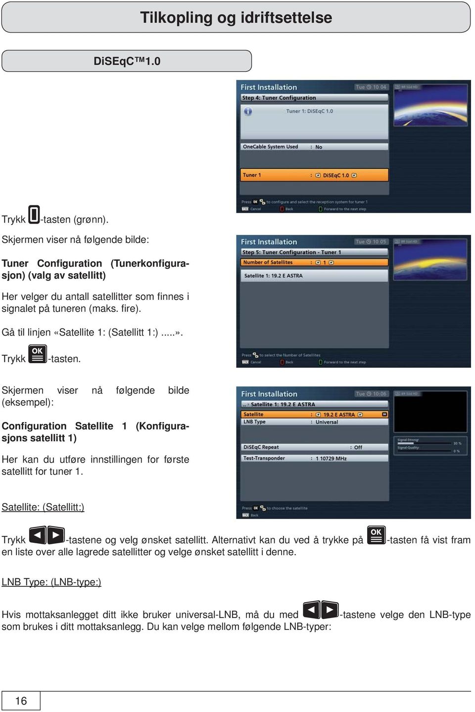 Gå til linjen «Satellite 1: (Satellitt 1:)...». Trykk -tasten.