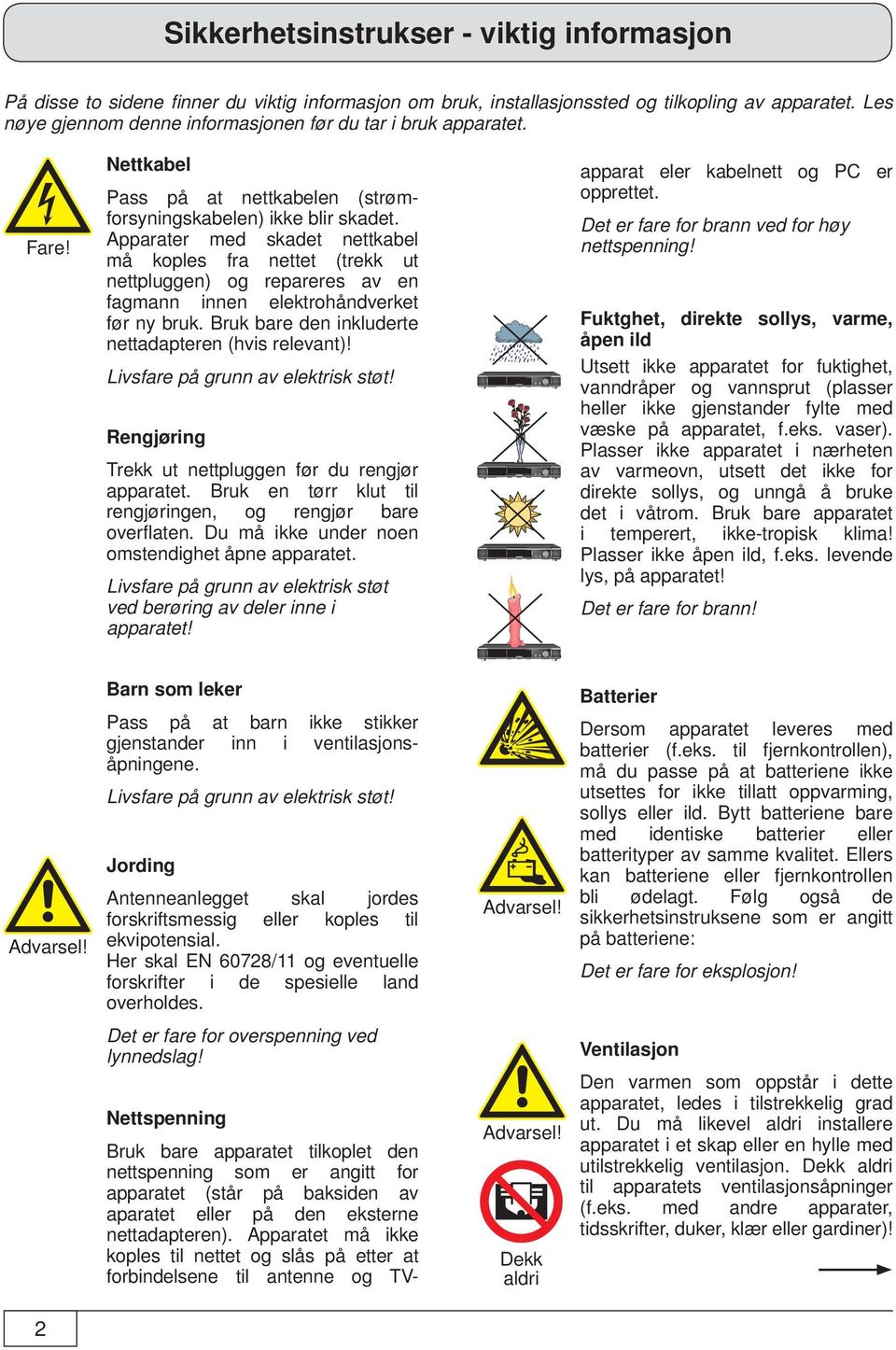 Apparater med skadet nettkabel må koples fra nettet (trekk ut nettpluggen) og repareres av en fagmann innen elektrohåndverket før ny bruk. Bruk bare den inkluderte nettadapteren (hvis relevant)!