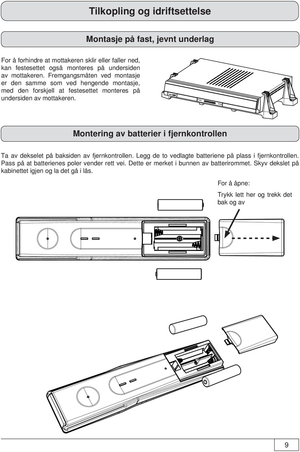 Montering av batterier i fjernkontrollen Ta av dekselet på baksiden av fjernkontrollen. Legg de to vedlagte batteriene på plass i fjernkontrollen.