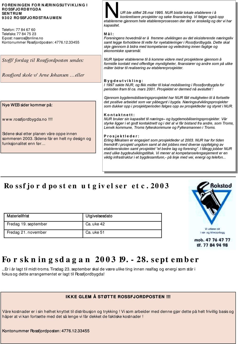 Sidene får en helt ny design og funksjonalitet enn før. N UR ble stiftet 28.mai 1995. NUR bistår lokale etablerere i å konkretisere prosjekter og søke finansiering.