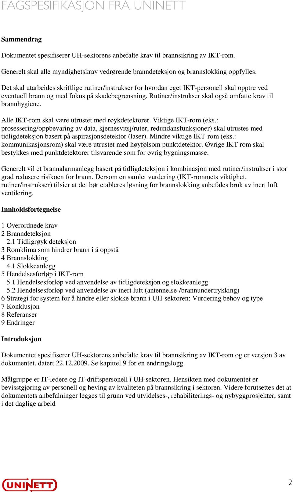 Rutiner/instrukser skal også omfatte krav til brannhygiene. Alle IKT-rom skal være utrustet med røykdetektorer. Viktige IKT-rom (eks.