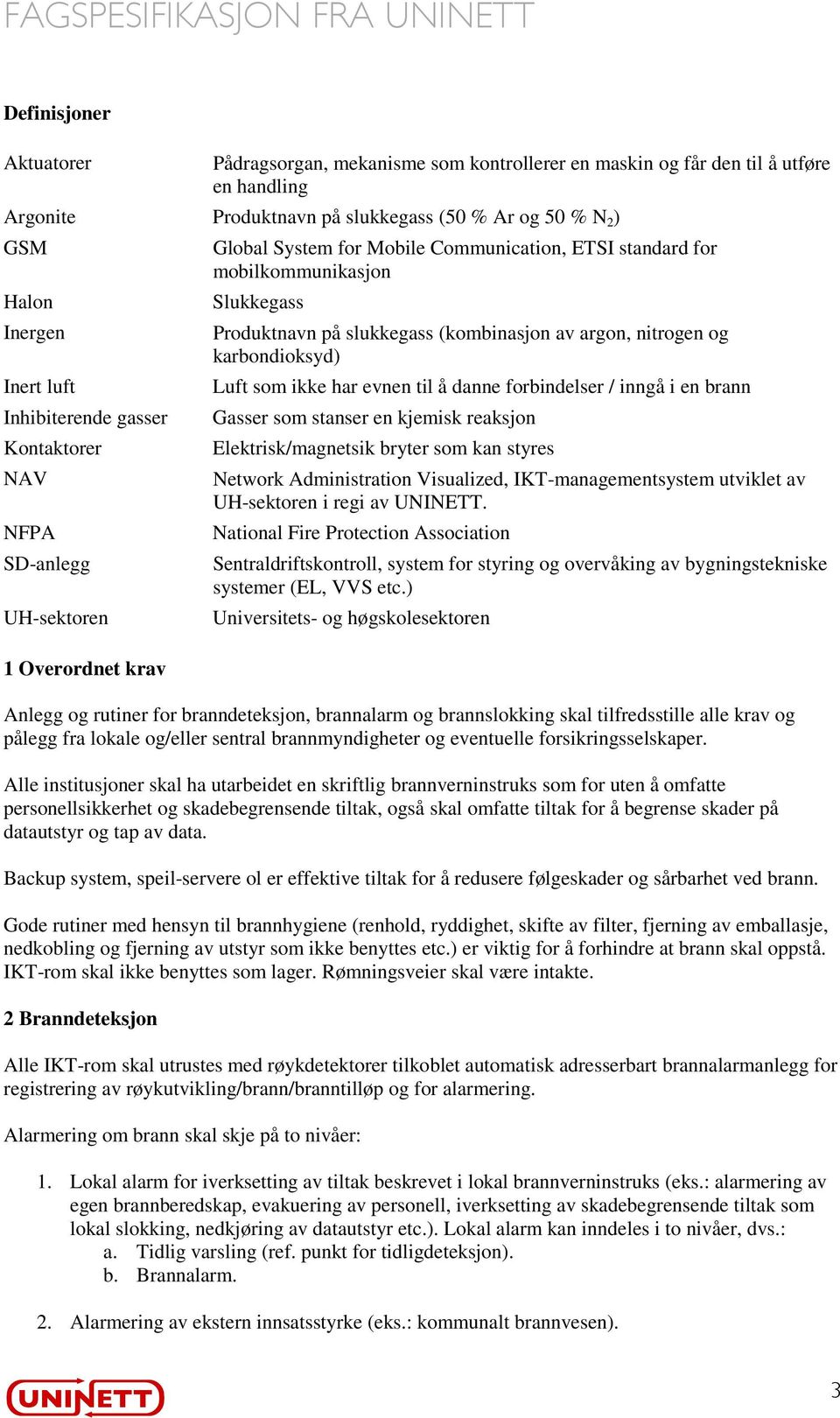 (kombinasjon av argon, nitrogen og karbondioksyd) Luft som ikke har evnen til å danne forbindelser / inngå i en brann Gasser som stanser en kjemisk reaksjon Elektrisk/magnetsik bryter som kan styres