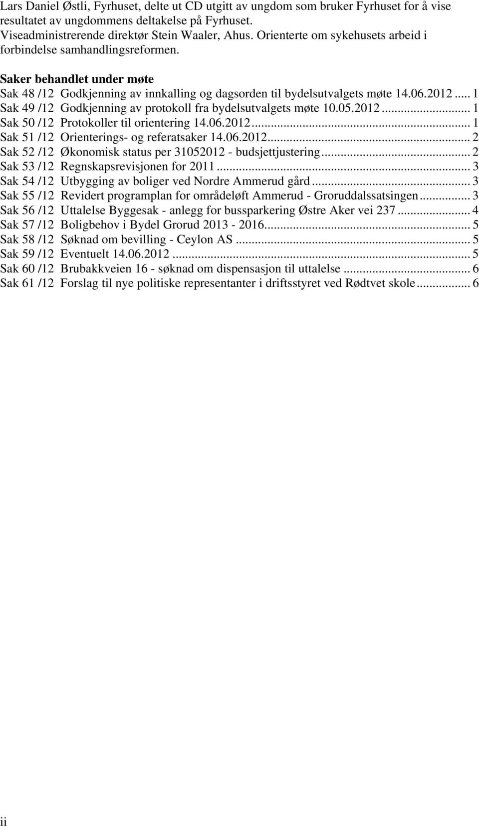 .. 1 Sak 49 /12 Godkjenning av protokoll fra bydelsutvalgets møte 10.05.2012... 1 Sak 50 /12 Protokoller til orientering 14.06.2012... 1 Sak 51 /12 Orienterings- og referatsaker 14.06.2012... 2 Sak 52 /12 Økonomisk status per 31052012 - budsjettjustering.