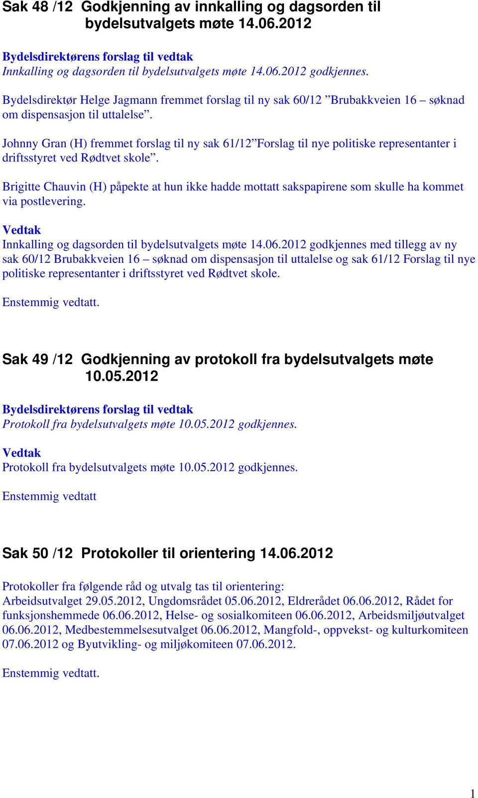 Johnny Gran (H) fremmet forslag til ny sak 61/12 Forslag til nye politiske representanter i driftsstyret ved Rødtvet skole.