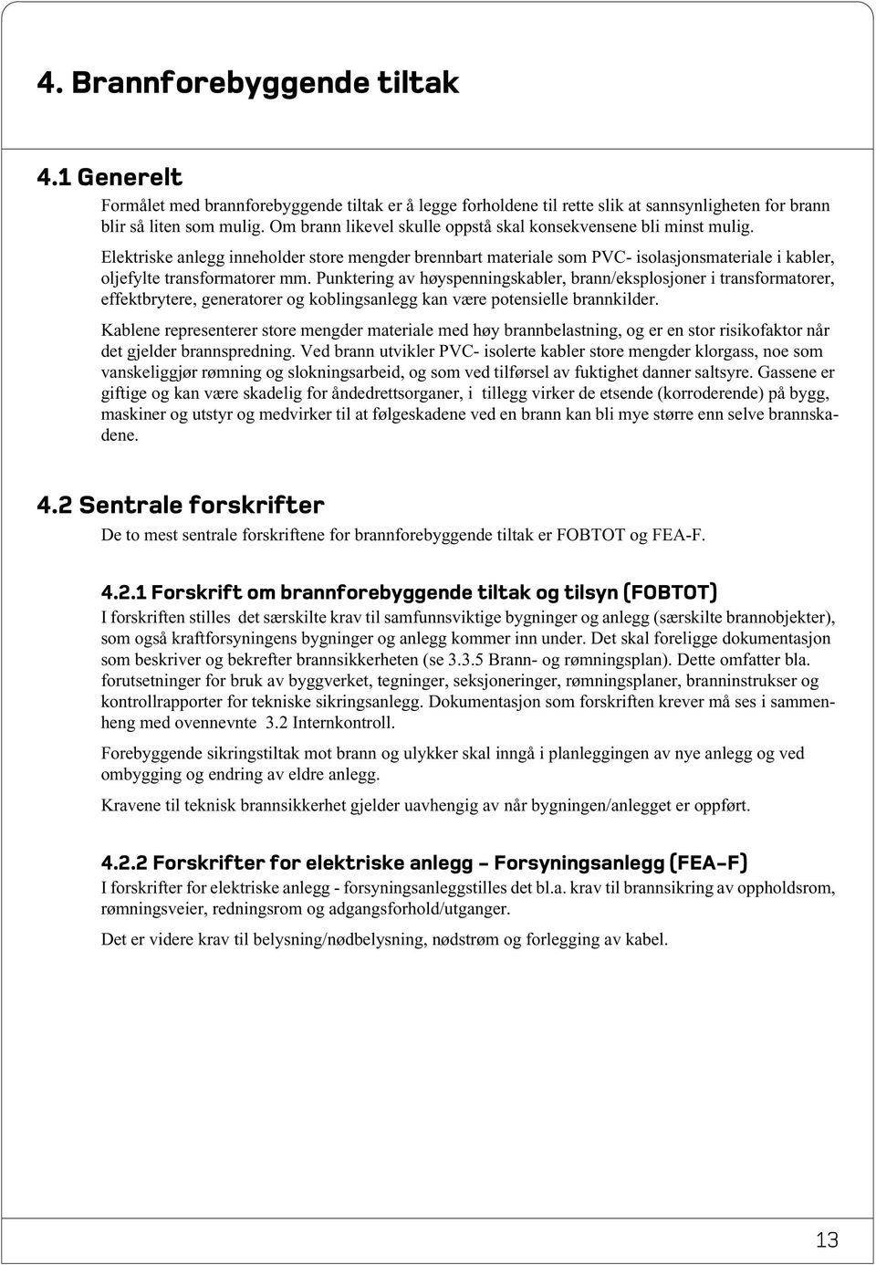 Punktering av høyspenningskabler, brann/eksplosjoner i transformatorer, effektbrytere, generatorer og koblingsanlegg kan være potensielle brannkilder.