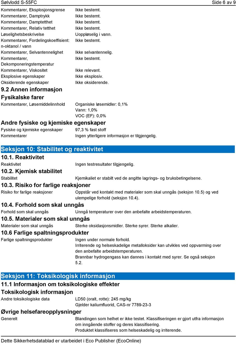 2 Fysikalske farer er, Løsemiddelinnhold Organiske løsemidler: 0,1% Vann: 1,0% VOC (EF): 0,0% Andre fysiske og kjemiske egenskaper Fysiske og kjemiske egenskaper 97,3 % fast stoff er Ingen