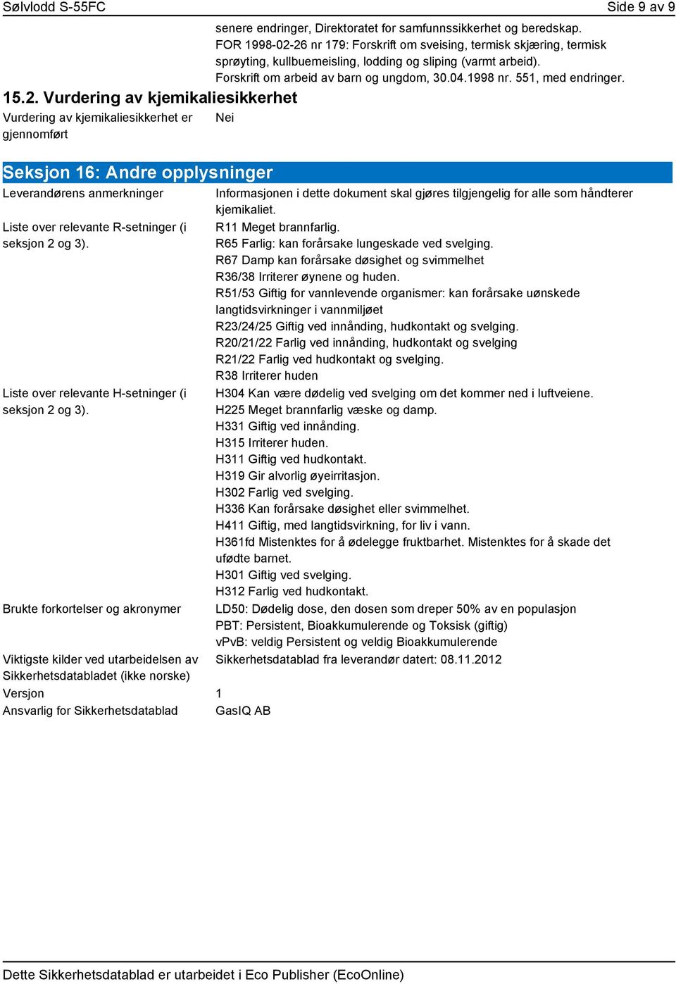 551, med endringer. Nei Seksjon 16: Andre opplysninger Leverandørens anmerkninger Liste over relevante R-setninger (i seksjon 2 og 3). Liste over relevante H-setninger (i seksjon 2 og 3).