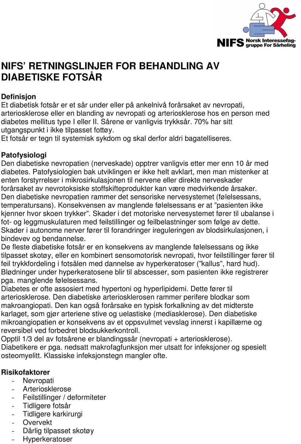 Et fotsår er tegn til systemisk sykdom og skal derfor aldri bagatelliseres. Patofysiologi Den diabetiske nevropatien (nerveskade) opptrer vanligvis etter mer enn 10 år med diabetes.