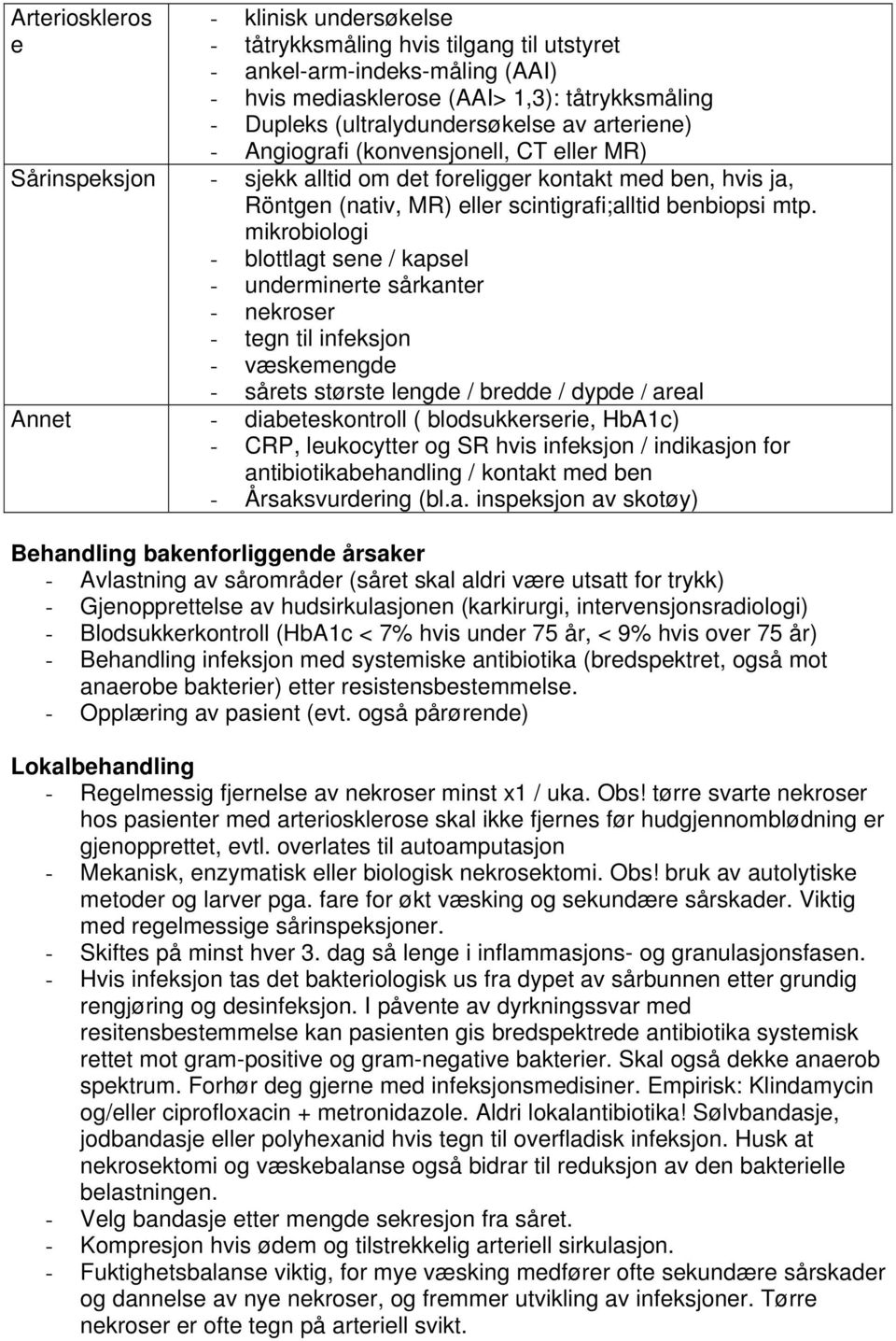 mikrobiologi - blottlagt sene / kapsel - underminerte sårkanter - nekroser - tegn til infeksjon - væskemengde - sårets største lengde / bredde / dypde / areal Annet - diabeteskontroll (