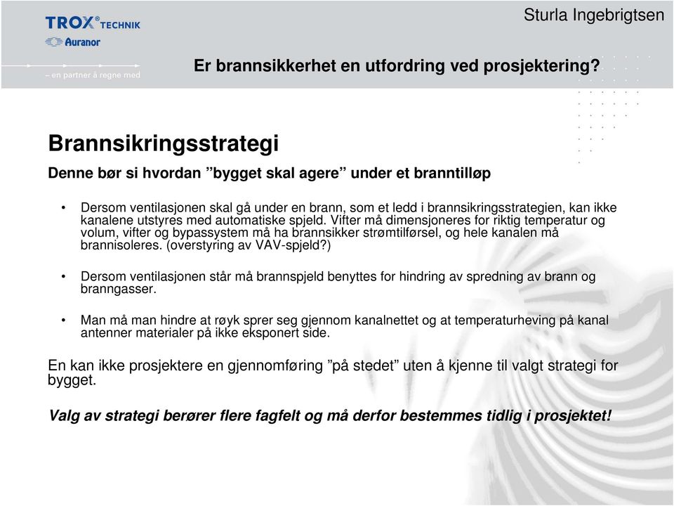 automatiske spjeld. Vifter må dimensjoneres for riktig temperatur og volum, vifter og bypassystem må ha brannsikker strømtilførsel, og hele kanalen må brannisoleres. (overstyring av VAV-spjeld?