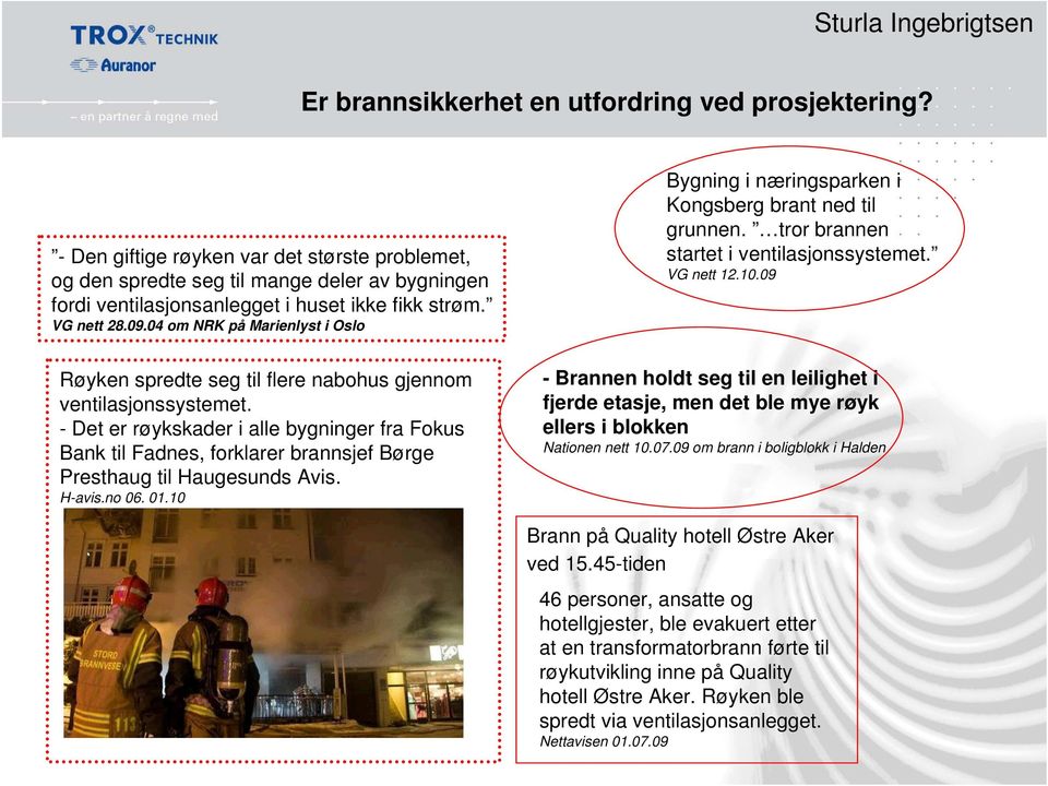 - Det er røykskader i alle bygninger fra Fokus Bank til Fadnes, forklarer brannsjef Børge Presthaug til Haugesunds Avis. H-avis.no 06. 01.10 Bygning i næringsparken i Kongsberg brant ned til grunnen.