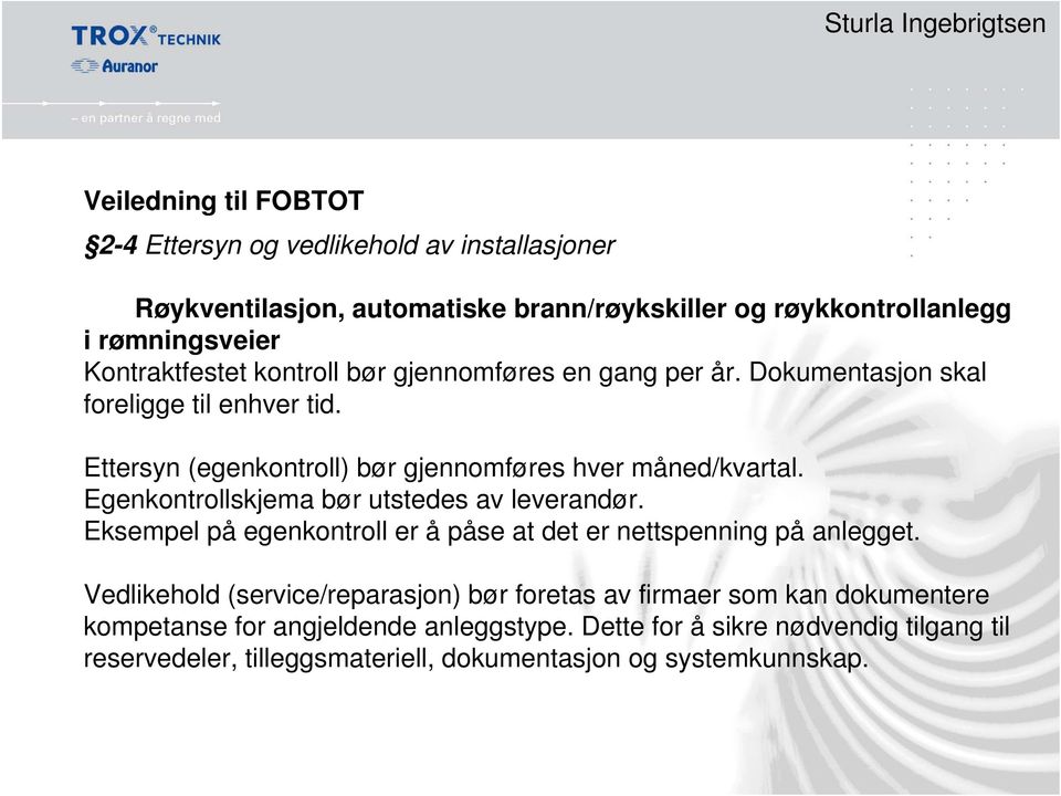 Egenkontrollskjema bør utstedes av leverandør. Eksempel på egenkontroll er å påse at det er nettspenning på anlegget.