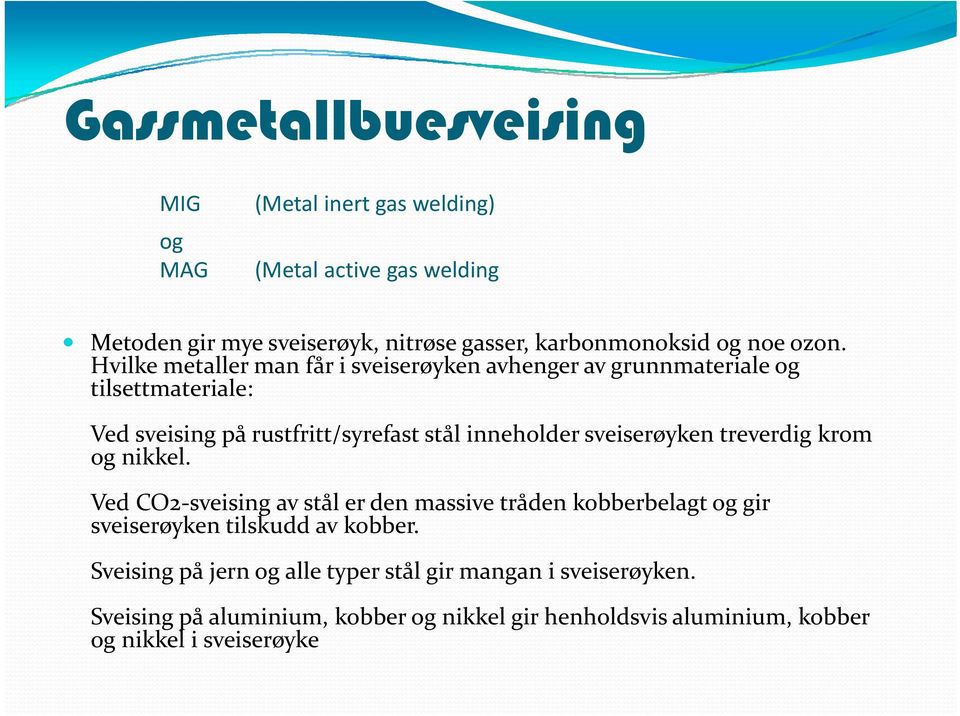 Hvilke metaller man får i sveiserøyken avhenger av grunnmateriale og tilsettmateriale: Ved sveising på rustfritt/syrefast stål inneholder