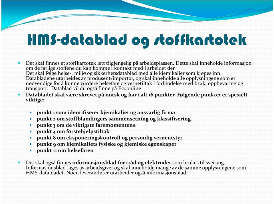 Databladene utarbeides av produsent/importør, og skal inneholde alle opplysningene som er nødvendige for å kunne vurdere helsefare og vernetiltak i forbindelse med bruk, oppbevaring og transport.