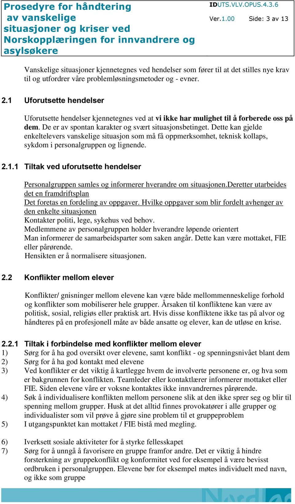 Dette kan gjelde enkeltelevers vanskelige situasjon som må få oppmerksomhet, teknisk kollaps, sykdom i personalgruppen og lignende. 2.1.