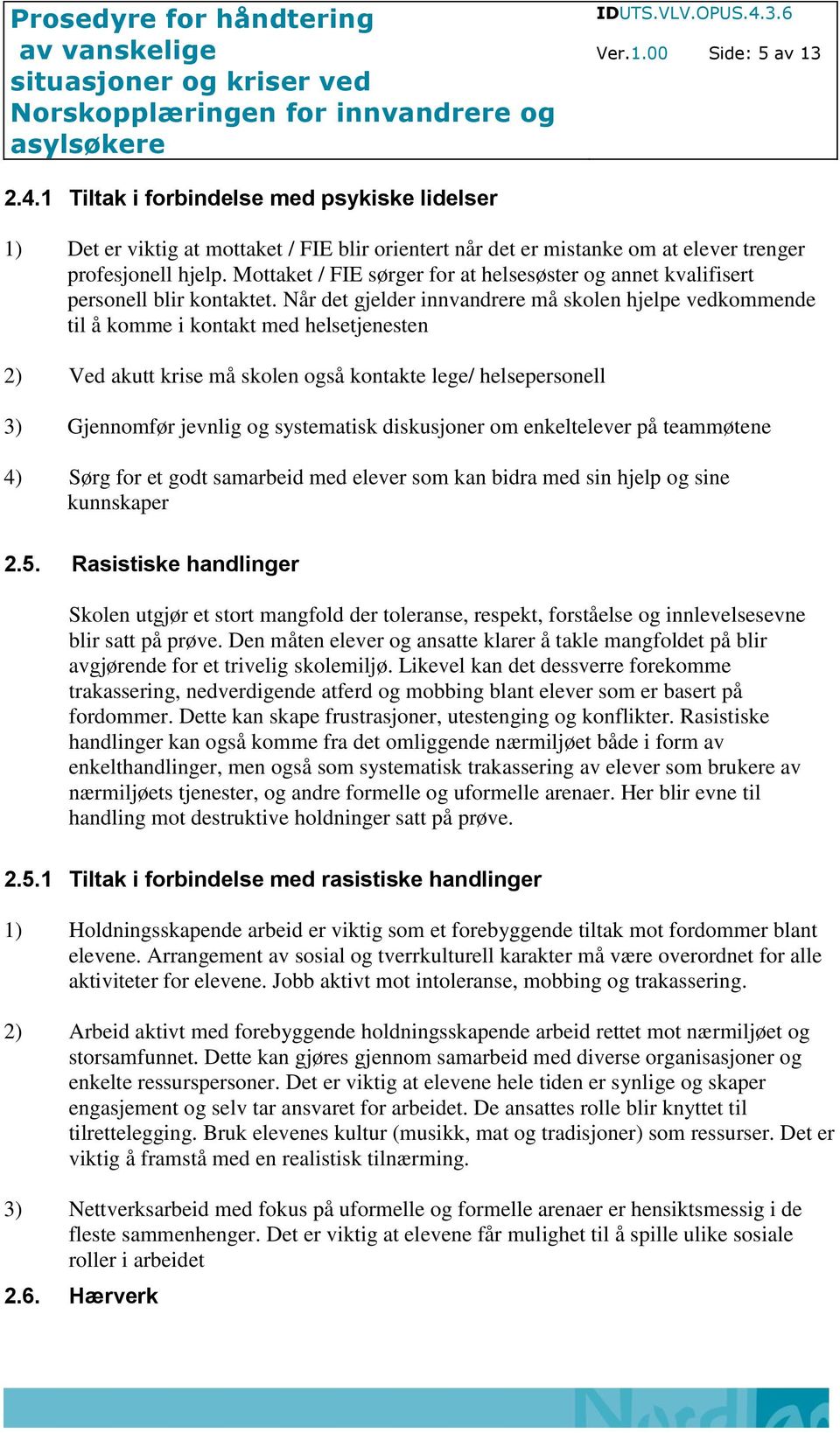 Når det gjelder innvandrere må skolen hjelpe vedkommende til å komme i kontakt med helsetjenesten 2) Ved akutt krise må skolen også kontakte lege/ helsepersonell 3) Gjennomfør jevnlig og systematisk