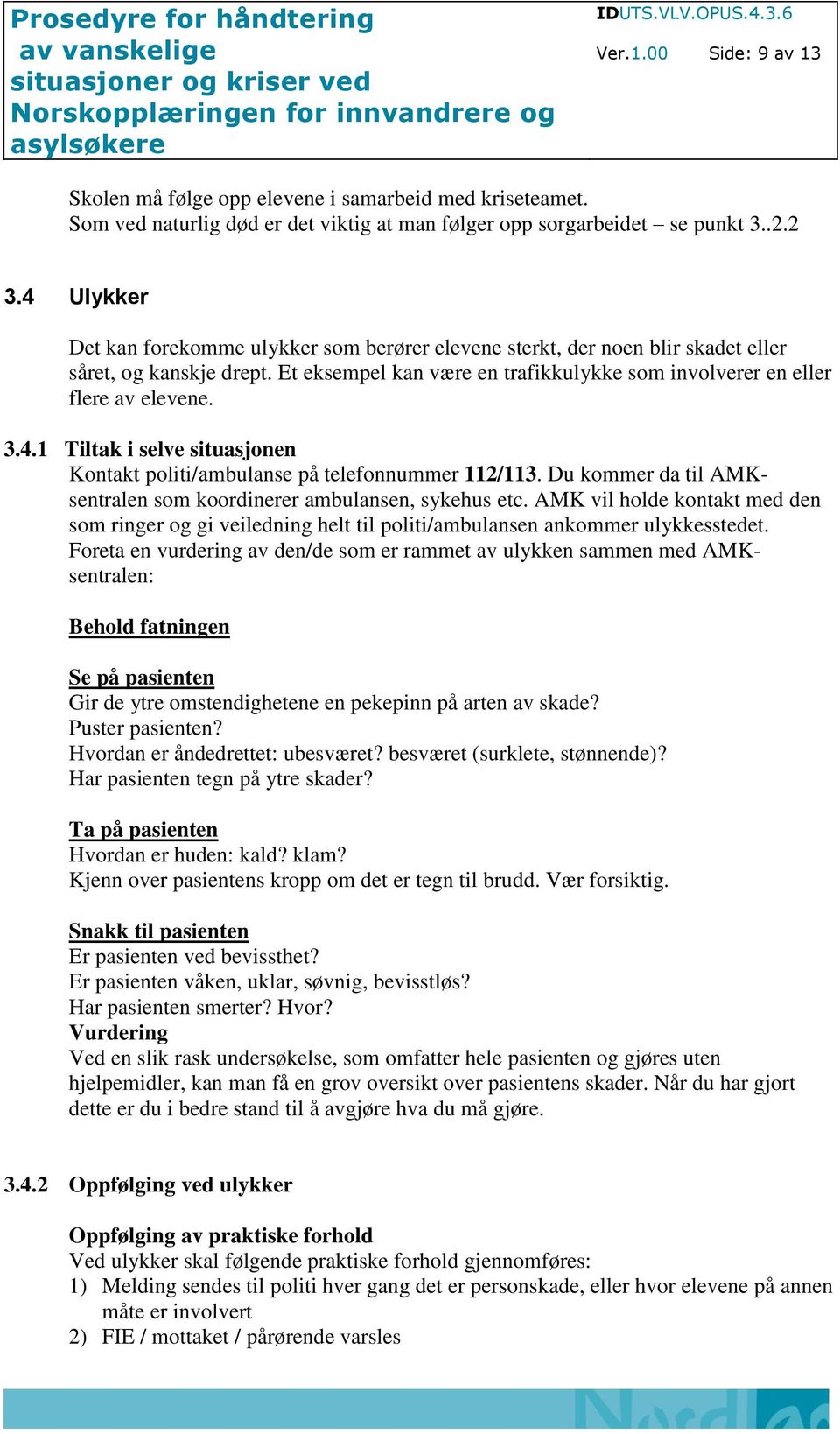 Du kommer da til AMKsentralen som koordinerer ambulansen, sykehus etc. AMK vil holde kontakt med den som ringer og gi veiledning helt til politi/ambulansen ankommer ulykkesstedet.