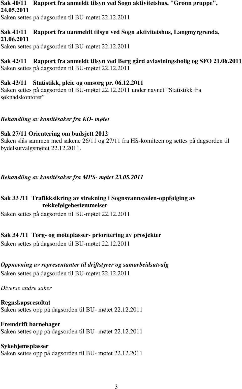 2011 under navnet Statistikk fra søknadskontoret Behandling av komitésaker fra KO- møtet Sak 27/11 Orientering om budsjett 2012 Saken slås sammen med sakene 26/11 og 27/11 fra HS-komiteen og settes