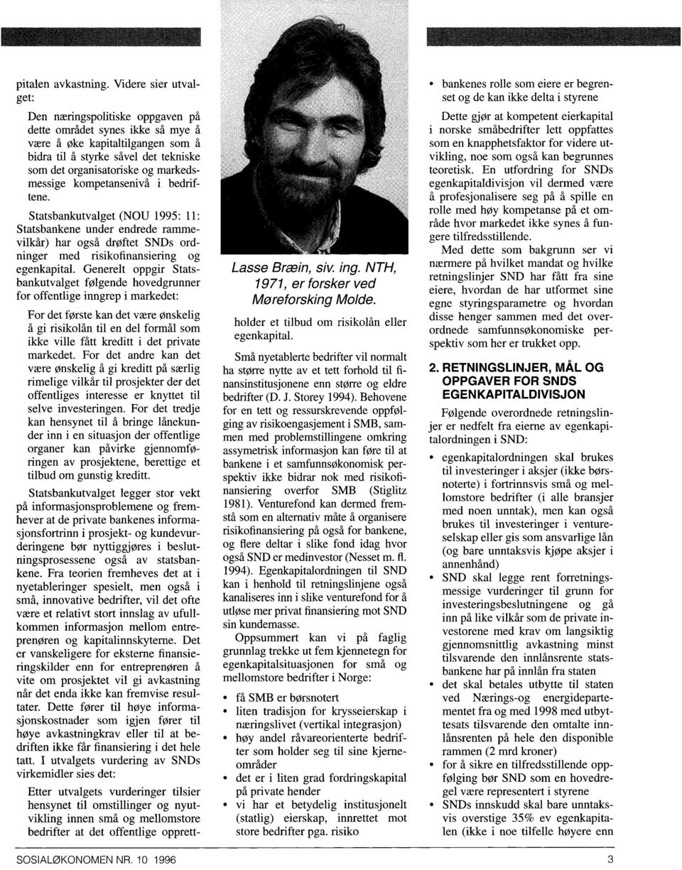 messige kompetansenivå i bedriftene. Statsbankutvalget (NOU 1995: 11: Statsbankene under endrede rammevilkår) har også drøftet SNDs ordninger med risikofinansiering og egenkapital.