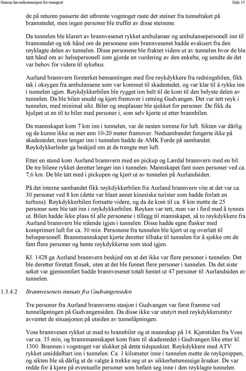 Disse personene ble fraktet videre ut av tunnelen hvor de ble tatt hånd om av helsepersonell som gjorde en vurdering av den enkelte, og sendte de det var behov for videre til sykehus.