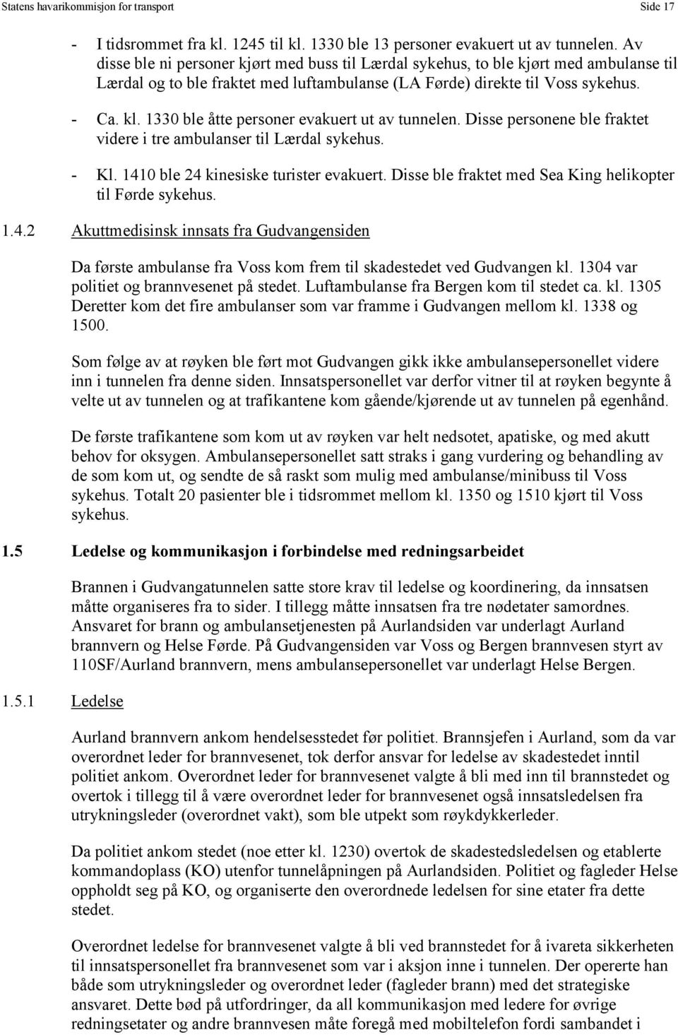 1330 ble åtte personer evakuert ut av tunnelen. Disse personene ble fraktet videre i tre ambulanser til Lærdal sykehus. - Kl. 1410 ble 24 kinesiske turister evakuert.