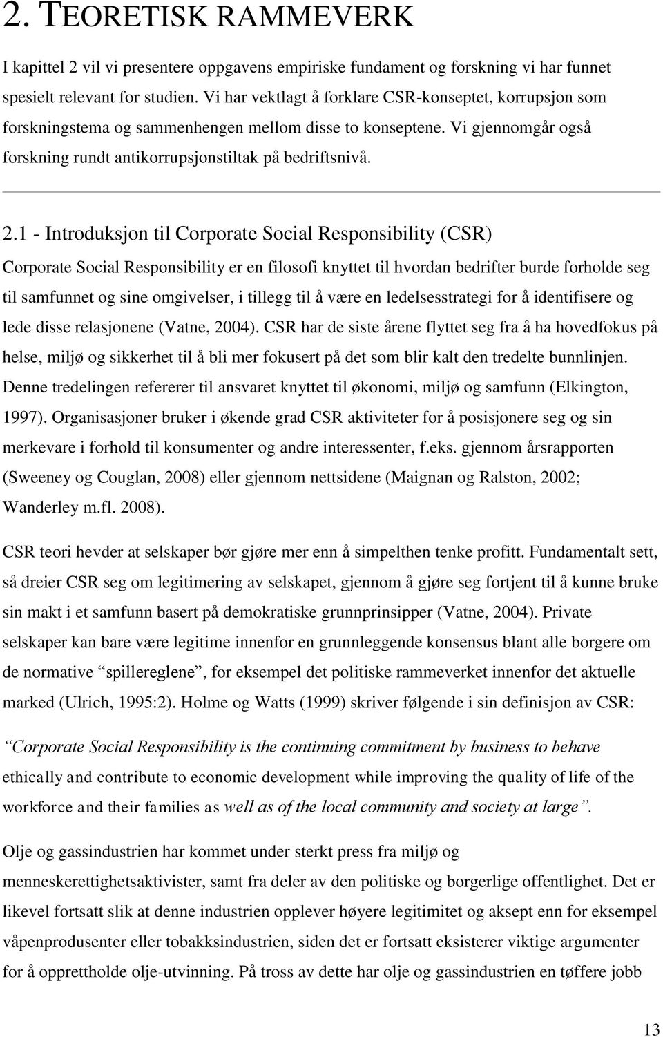 1 - Introduksjon til Corporate Social Responsibility (CSR) Corporate Social Responsibility er en filosofi knyttet til hvordan bedrifter burde forholde seg til samfunnet og sine omgivelser, i tillegg