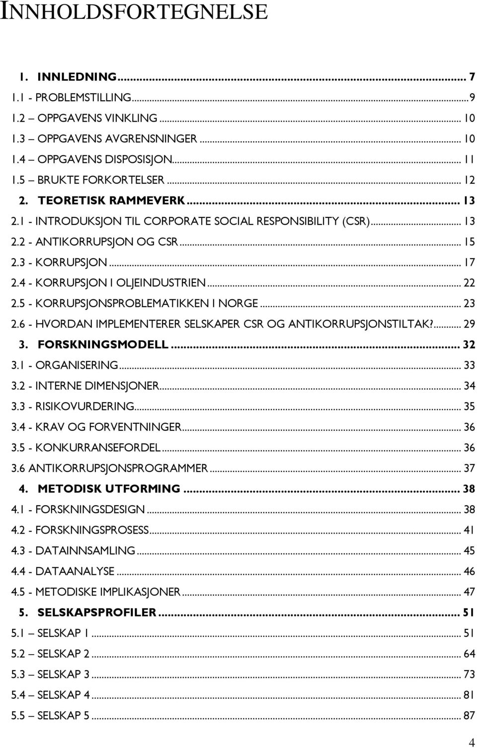 5 - KORRUPSJONSPROBLEMATIKKEN I NORGE... 23 2.6 - HVORDAN IMPLEMENTERER SELSKAPER CSR OG ANTIKORRUPSJONSTILTAK?... 29 3. FORSKNINGSMODELL... 32 3.1 - ORGANISERING... 33 3.2 - INTERNE DIMENSJONER.