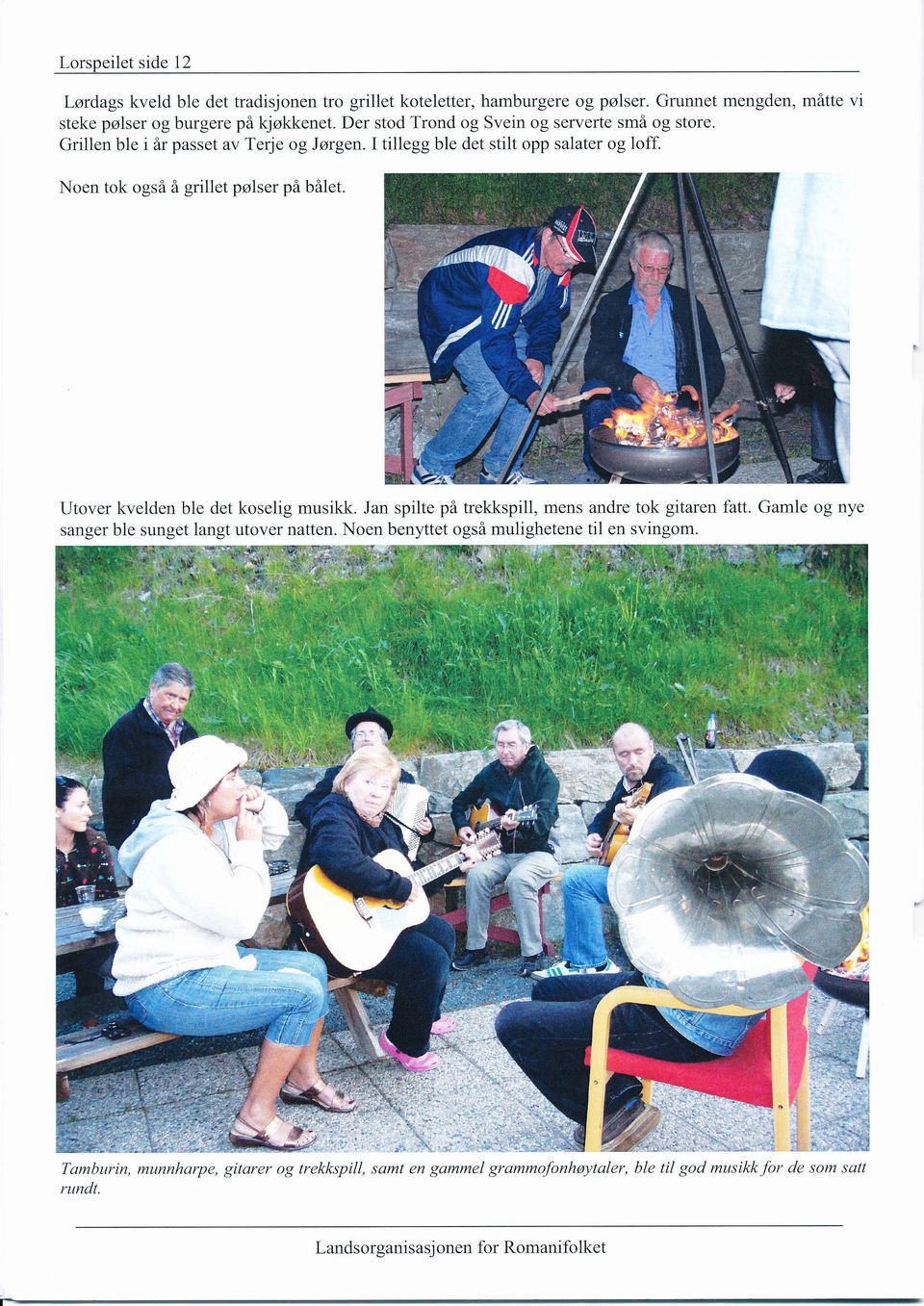 Noen tok også å grillet pølser på bålet. Utover kvelden ble det koselig musikk. Jan spilte på trekkspill, mens andre tok gitaren fatt.