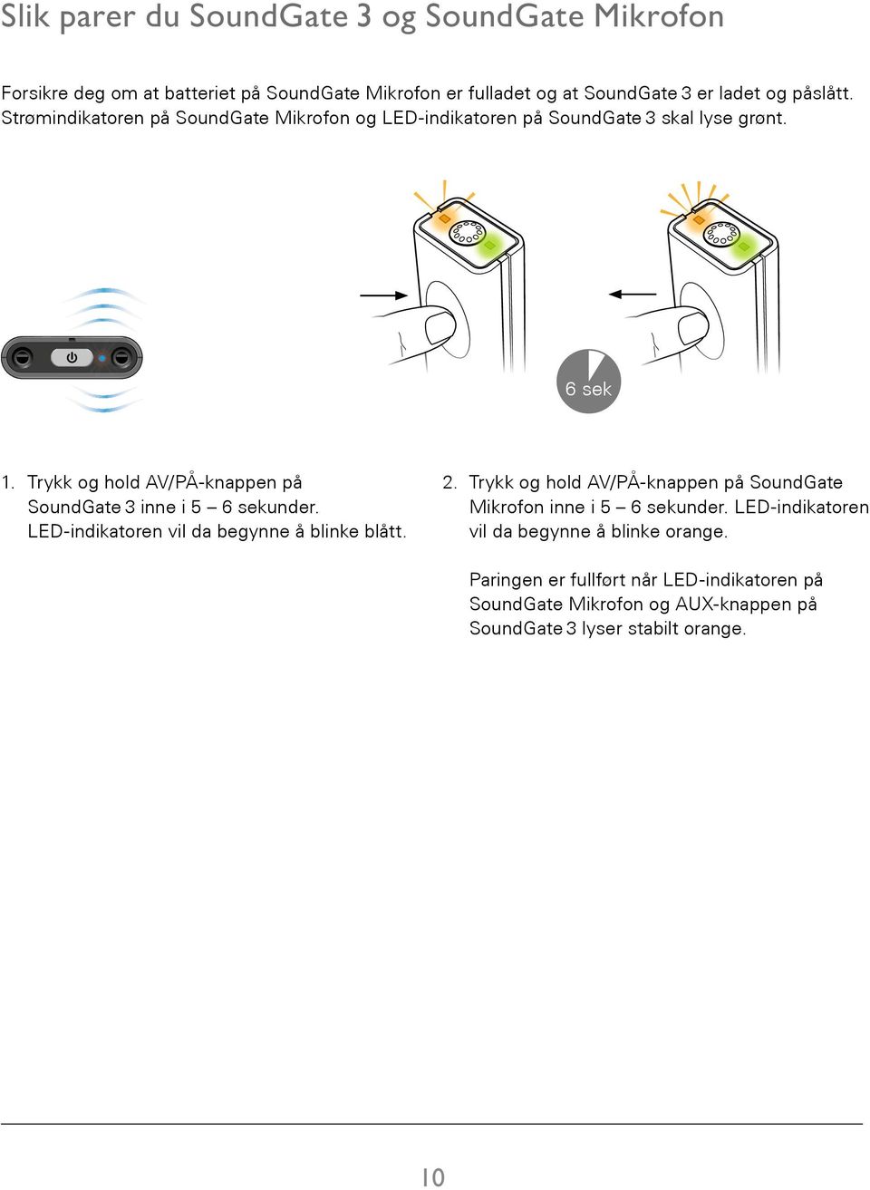 Trykk og hold AV/PÅ-knappen på SoundGate 3 inne i 5 6 sekunder. LED-indikatoren vil da begynne å blinke blått. 2.